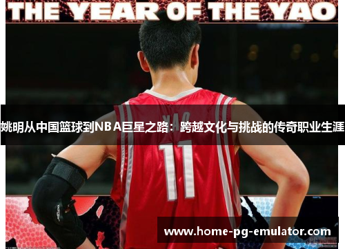 姚明从中国篮球到NBA巨星之路:跨越文化与挑战的传奇职业生涯 姚明从中国篮球到NBA巨星之路:跨越文化与挑战的传奇职业生涯