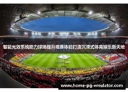 智能光效系统助力球场提升观赛体验打造沉浸式体育娱乐新天地 智能光效系统助力球场提升观赛体验打造沉浸式体育娱乐新天地