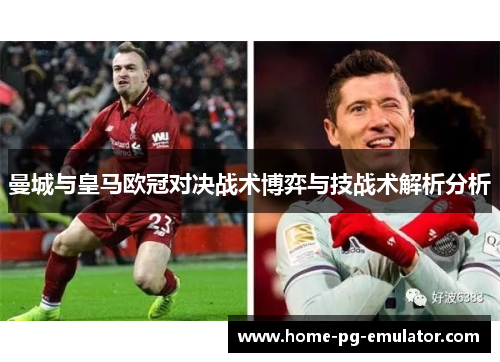 曼城与皇马欧冠对决战术博弈与技战术解析分析 曼城与皇马欧冠对决战术博弈与技战术解析分析