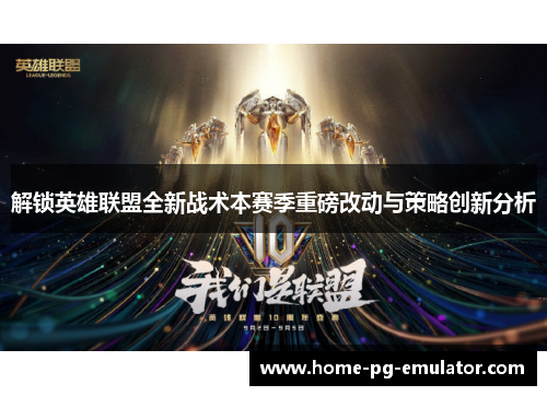 解锁英雄联盟全新战术本赛季重磅改动与策略创新分析 解锁英雄联盟全新战术本赛季重磅改动与策略创新分析