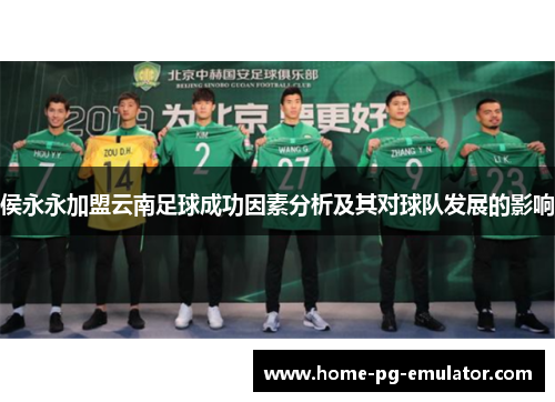 侯永永加盟云南足球成功因素分析及其对球队发展的影响 侯永永加盟云南足球成功因素分析及其对球队发展的影响