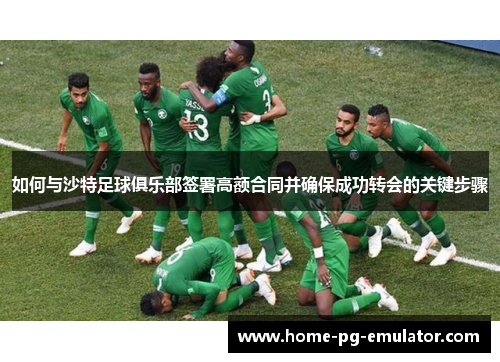 如何与沙特足球俱乐部签署高额合同并确保成功转会的关键步骤