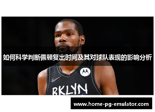 如何科学判断佩顿复出时间及其对球队表现的影响分析 如何科学判断佩顿复出时间及其对球队表现的影响分析