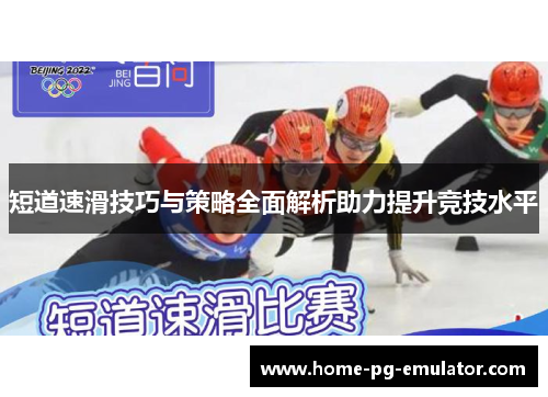 短道速滑技巧与策略全面解析助力提升竞技水平 短道速滑技巧与策略全面解析助力提升竞技水平