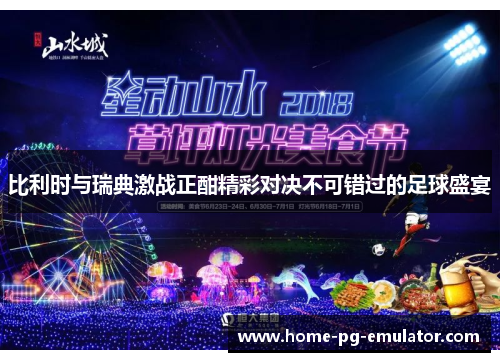 比利时与瑞典激战正酣精彩对决不可错过的足球盛宴 比利时与瑞典激战正酣精彩对决不可错过的足球盛宴