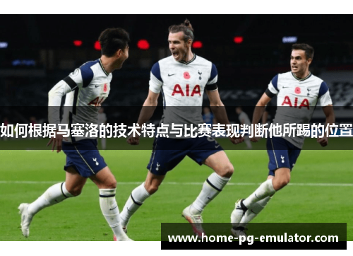 如何根据马塞洛的技术特点与比赛表现判断他所踢的位置 如何根据马塞洛的技术特点与比赛表现判断他所踢的位置