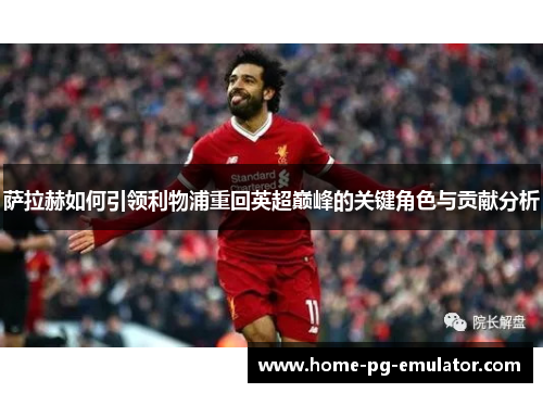 萨拉赫如何引领利物浦重回英超巅峰的关键角色与贡献分析 萨拉赫如何引领利物浦重回英超巅峰的关键角色与贡献分析